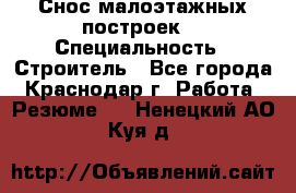 Снос малоэтажных построек  › Специальность ­ Строитель - Все города, Краснодар г. Работа » Резюме   . Ненецкий АО,Куя д.